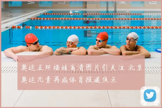 奥运五环福娃高清图片引关注 北京奥运元素再成体育报道焦点