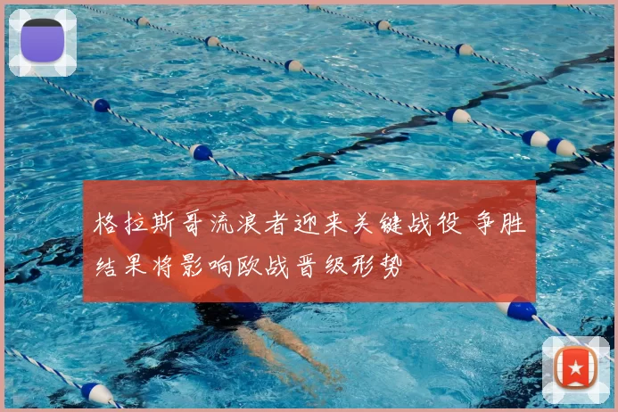 格拉斯哥流浪者迎来关键战役 争胜结果将影响欧战晋级形势