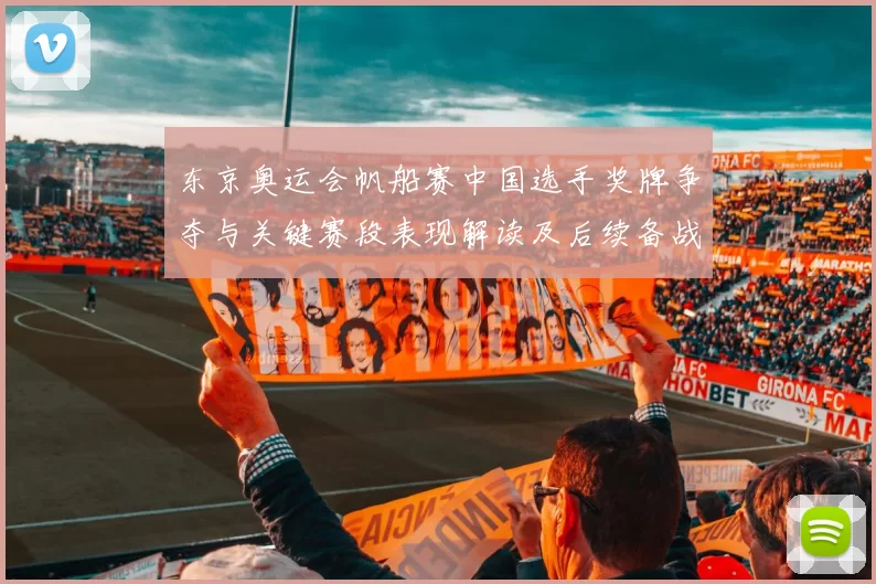 东京奥运会帆船赛中国选手奖牌争夺与关键赛段表现解读及后续备战看点