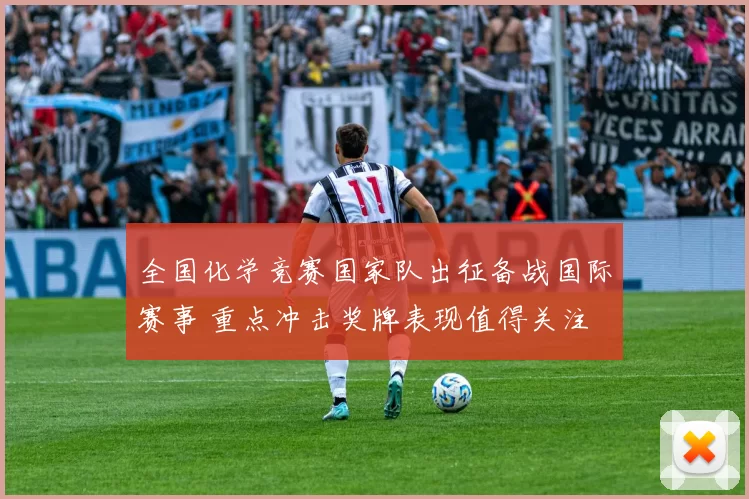 全国化学竞赛国家队出征备战国际赛事 重点冲击奖牌表现值得关注