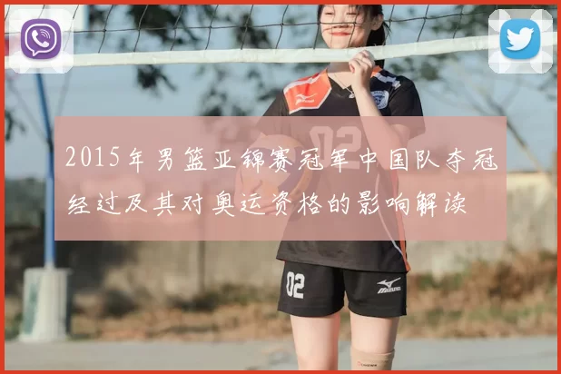 2015年男篮亚锦赛冠军中国队夺冠经过及其对奥运资格的影响解读