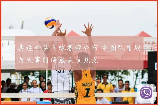 奥运会乒乓球赛程公布 中国队首战与决赛时间成关注焦点