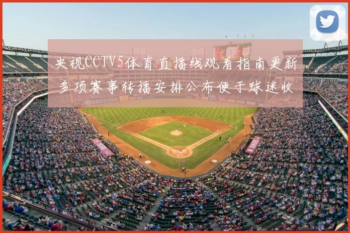央视CCTV5体育直播线观看指南更新 多项赛事转播安排公布便于球迷收看