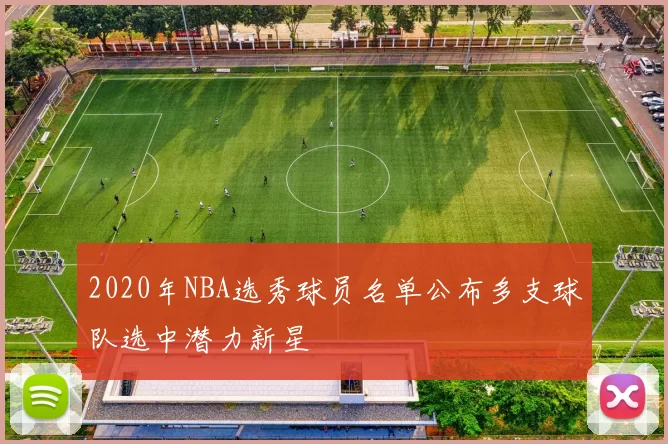 2020年NBA选秀球员名单公布多支球队选中潜力新星