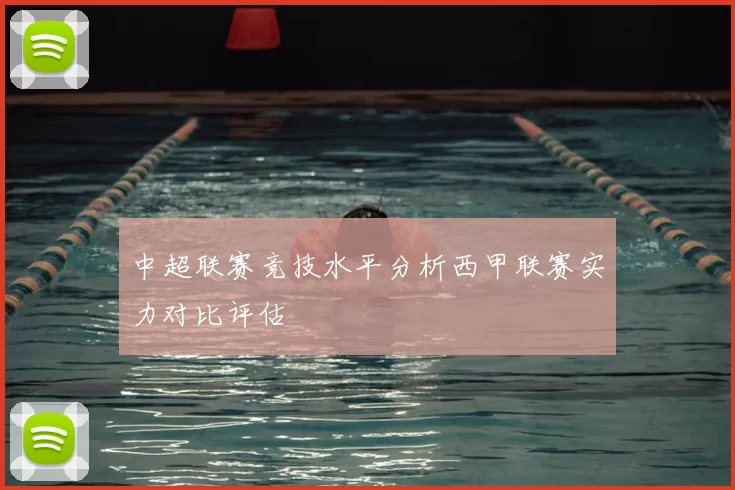 中超联赛竞技水平分析西甲联赛实力对比评估