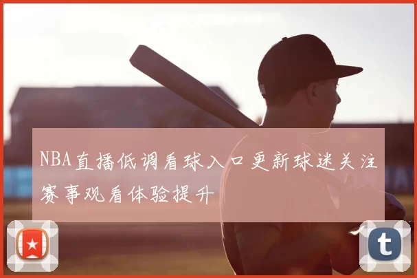 NBA直播低调看球入口更新球迷关注赛事观看体验提升