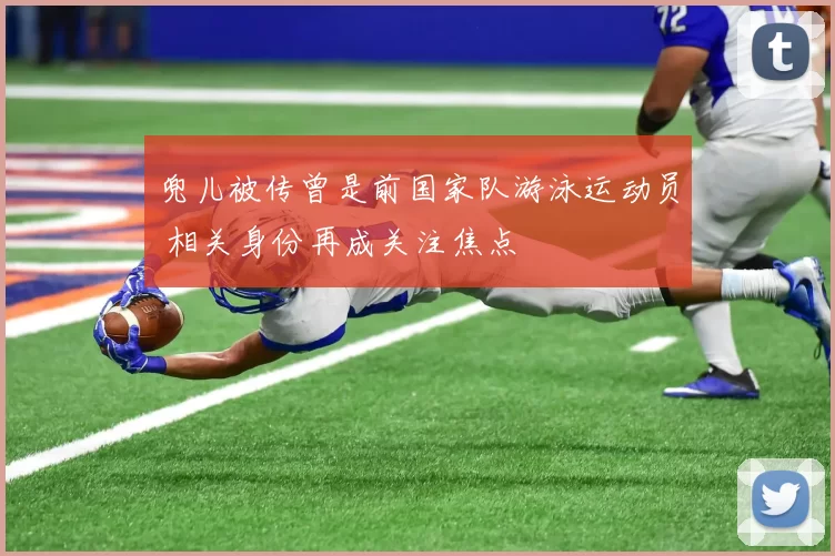 兜儿被传曾是前国家队游泳运动员 相关身份再成关注焦点