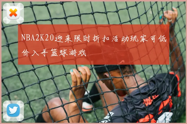 NBA2K20迎来限时折扣活动玩家可低价入手篮球游戏