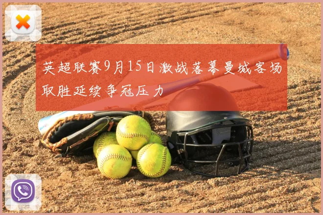 英超联赛9月15日激战落幕曼城客场取胜延续争冠压力