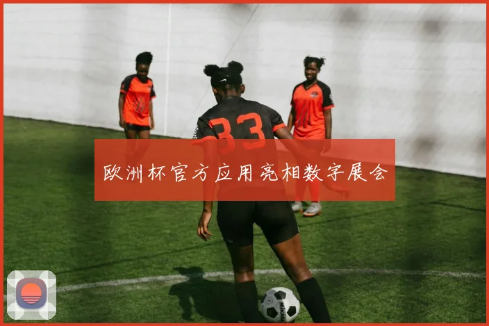 欧洲杯官方应用亮相数字展会